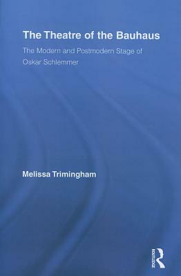 The Theatre of the Bauhaus: The Modern and Postmodern Stage of Oskar Schlemmer by Melissa Trimingham