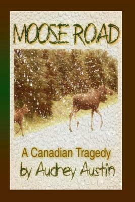 Moose Road, a Canadian Tragedy by Audrey Austin