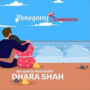 Monogamy is Overrated by Dhara Shah, Dhara Shah