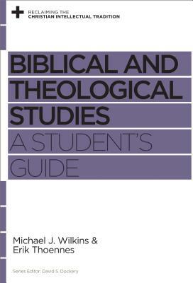 Biblical and Theological Studies: A Student's Guide by Erik Thoennes, Michael J. Wilkins