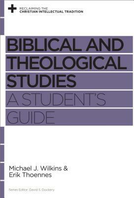 Biblical and Theological Studies: A Student's Guide by Michael J. Wilkins, Erik Thoennes