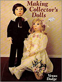 Making Collector's Dolls by Venus A. Dodge