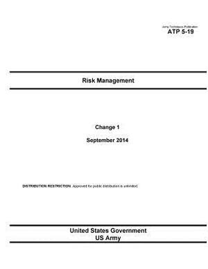 Army Techniques Publication ATP 5-19 Risk Management Change 1 September 2014 by United States Government Us Army