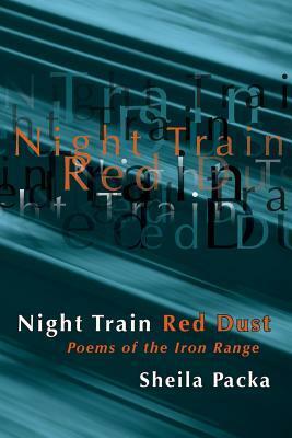 Night Train Red Dust: Poems of the Iron Range by Sheila Packa