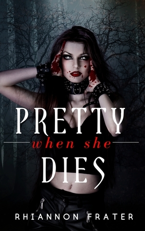 Pretty When She Dies by Rhiannon Frater