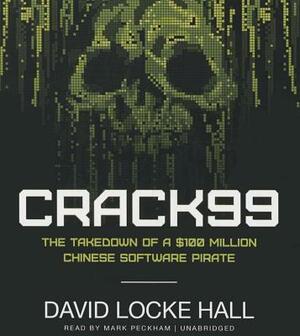 Crack99: The Takedown of a $100 Million Chinese Software Pirate by David Locke Hall