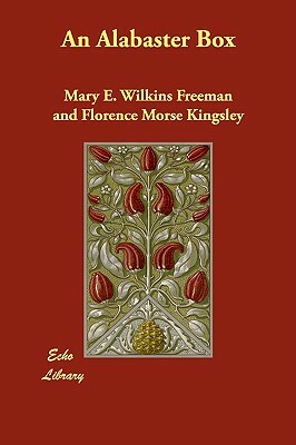 An Alabaster Box by Florence Morse Kingsley, Mary E. Wilkins Freeman