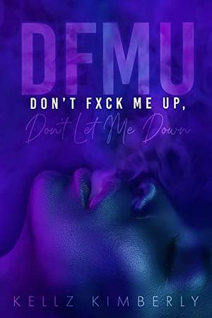 DMFU: Don't Fxck Me Up, Don't Let Me Down by Kellz Kimberly