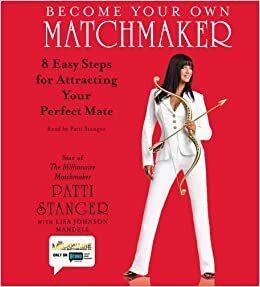 Become Your Own Matchmaker: Eight Easy Steps for Attracting Your Perfect Mate by Patti Stanger, Lisa Johnson Mandell