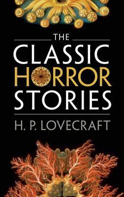 The Classic Horror Stories by H.P. Lovecraft, Roger Luckhurst