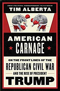 American Carnage: On the Front Lines of the Republican Civil War and the Rise of President Trump by Tim Alberta