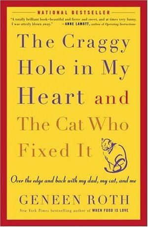 The Craggy Hole in My Heart and the Cat Who Fixed It: Over the Edge and Back with My Dad, My Cat, and Me by Geneen Roth