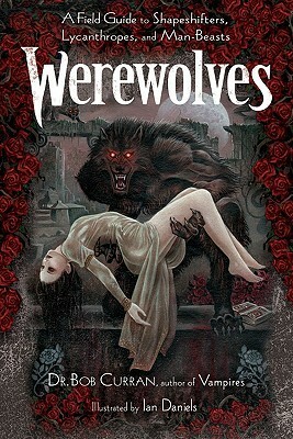 Werewolves: A Field Guide to Shapeshifters, Lycanthropes, and Man-Beasts by Bob Curran