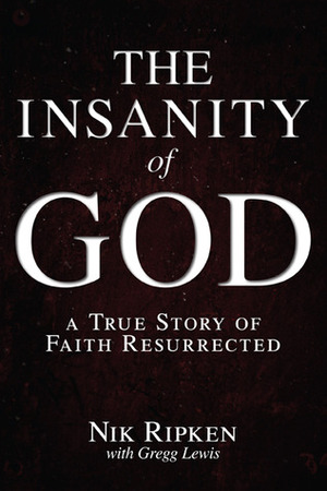 The Insanity of God: A True Story of Faith Resurrected by Nik Ripken, Gregg Lewis