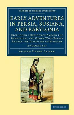 Early Adventures in Persia, Susiana, and Babylonia 2 Volume Set: Including a Residence Among the Bakhtiyari and Other Wild Tribes Before the Discovery by Austen Henry Layard