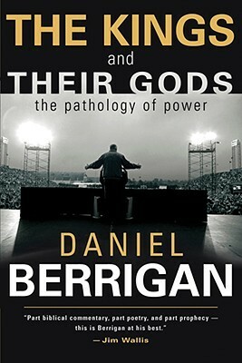 The Kings and Their Gods: The Pathology of Power by Daniel Berrigan