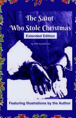 The Saint Who Stole Christmas: Extended Edition by Phil Sanderson