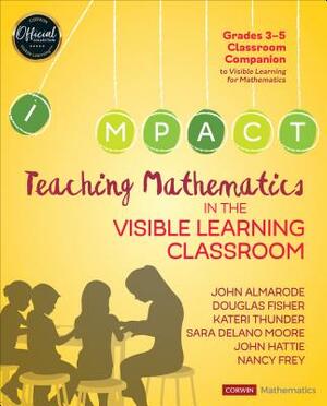 Teaching Mathematics in the Visible Learning Classroom, Grades 3-5 by John T. Almarode, Douglas Fisher, Kateri Thunder