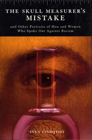 The Skull Measurer's Mistake: And Other Portraits of Men and Women Who Spoke Out Against Racism by Sven Lindqvist, Joan Tate