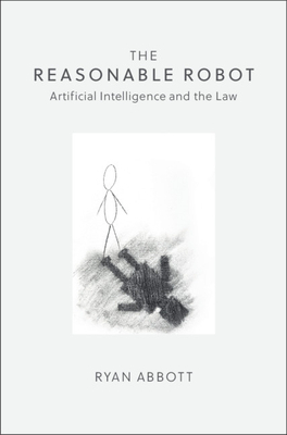 The Reasonable Robot: Artificial Intelligence and the Law by Ryan Abbott