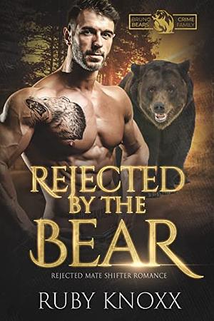 Rejected by the Bear: Rejected Mate Shifter Romance  by Ruby Knoxx