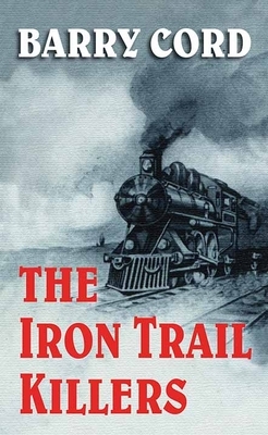 The Iron Trail Killers by Barry Cord