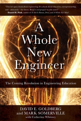 A Whole New Engineer: The Coming Revolution in Engineering Education by Mark Somerville, David E. Goldberg