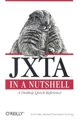 Jxta in a Nutshell: A Desktop Quick Reference by Scott Oaks, Bernard Traversat, Li Gong