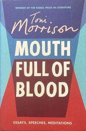 Mouth Full of Blood: Essays, Speeches, Meditations by Toni Morrison