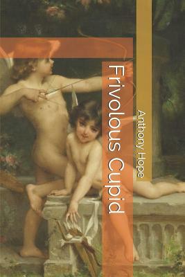 Frivolous Cupid by Anthony Hope