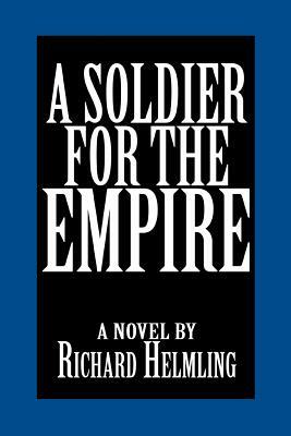 A Soldier for the Empire by Richard Helmling