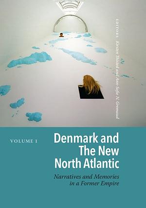 Denmark and the New North Atlantic: Narratives and Memories in a Former Empire by Ann-Sofie Gremaud, Kirsten Thisted