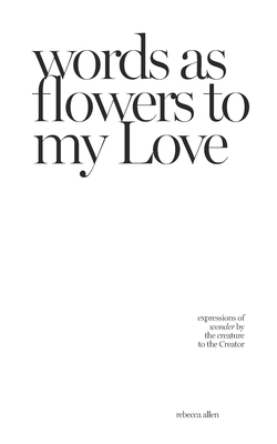words as flowers to my Love by Rebecca Allen