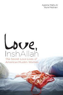 Love, InshAllah: The Secret Love Lives of American Muslim Women by 