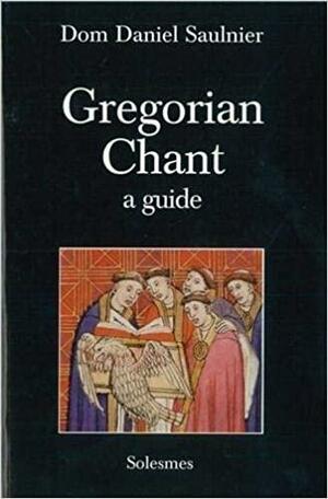 Gregorian Chant: A Guide by Daniel Saulnier, Mary Berry