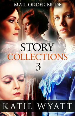 Mail Order Bride Story Collections: Inspirational Historical Western by Katie Wyatt