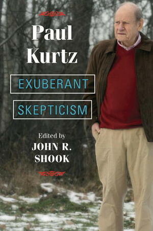 Exuberant Skepticism by Paul Kurtz, John R. Shook