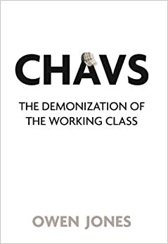 Chavs: föraktet för arbetarklassen by Owen Jones