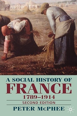 A Social History of France 1780-1914: Second Edition by Peter McPhee