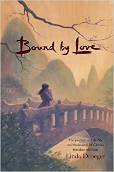 Bound by Love: The Journey of Lily Nie and Thousands of China's Forsaken Children by Brian Schoeni, Linda Droeger