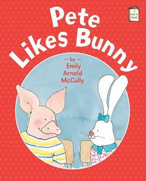 Pete Likes Bunny by Emily Arnold McCully