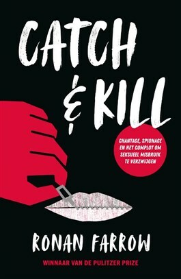 Catch & Kill: Chantage, spionage en het complot om seksueel misbruik te verzwijgen by Ronan Farrow