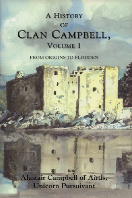 A History of Clan Campbell: From Origins to Flodden by Alastair Campbell