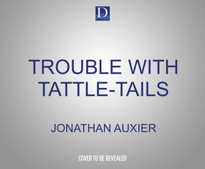 Trouble with Tattle-Tails by Jonathan Auxier