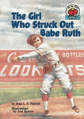 The Girl Who Struck Out Babe Ruth by Jean L.S. Patrick, Jeni Reeves