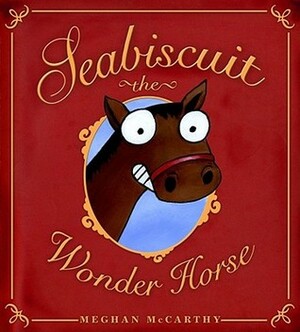 Seabiscuit the Wonder Horse by Meghan Mccarthy