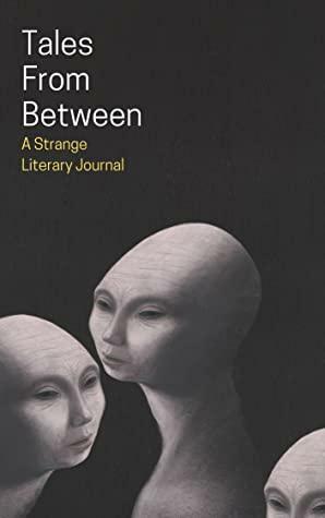 Tales From Between: A Strange Literary Journal #1 by Ai Jiang, Matthew Stott, Nikki R. Leigh, Ivy Grimes, Patrick Barb, Christi Nogle, Gemma Amor