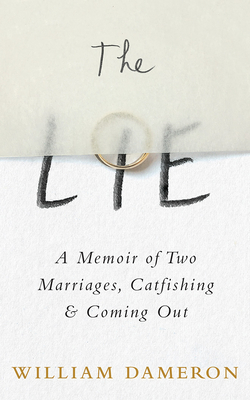 The Lie: A Memoir of Two Marriages, Catfishing & Coming Out by William Dameron