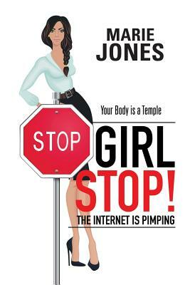 Girl Stop! the Internet Is Pimping: Your Body Is a Temple by Marie Jones