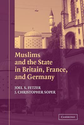 Muslims and the State in Britain, France, and Germany by J. Christopher Soper, Joel S. Fetzer
